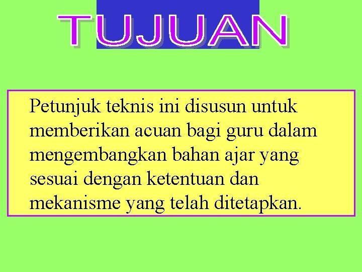 Petunjuk teknis ini disusun untuk memberikan acuan bagi guru dalam mengembangkan bahan ajar yang