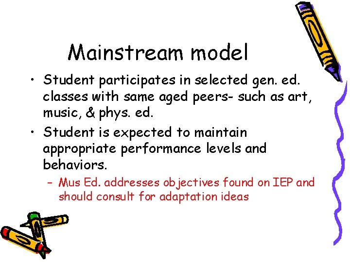 Mainstream model • Student participates in selected gen. ed. classes with same aged peers-