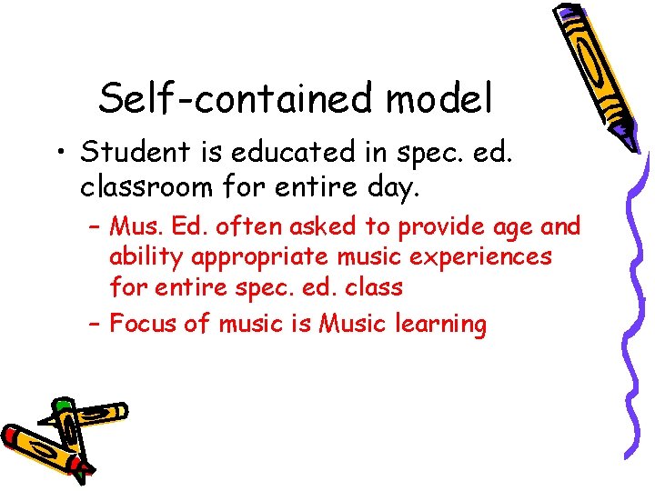 Self-contained model • Student is educated in spec. ed. classroom for entire day. –