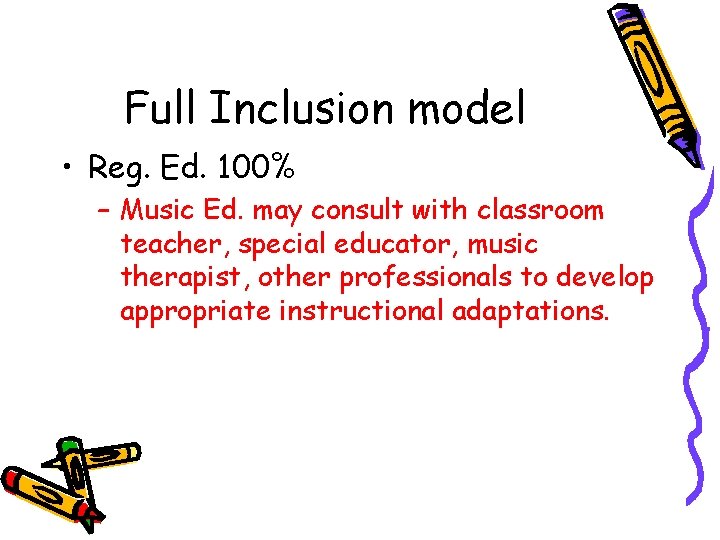 Full Inclusion model • Reg. Ed. 100% – Music Ed. may consult with classroom