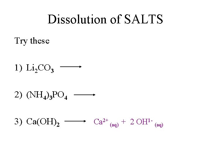 Dissolution of SALTS Try these 1) Li 2 CO 3 2) (NH 4)3 PO