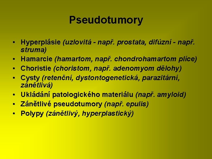 Pseudotumory • Hyperplásie (uzlovitá - např. prostata, difúzní - např. struma) • Hamarcie (hamartom,