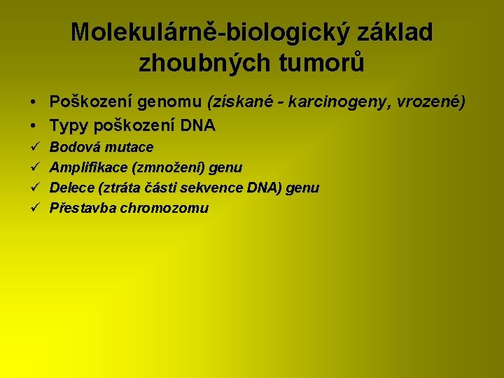 Molekulárně-biologický základ zhoubných tumorů • Poškození genomu (získané - karcinogeny, vrozené) • Typy poškození