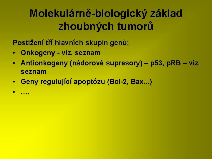 Molekulárně-biologický základ zhoubných tumorů Postižení tří hlavních skupin genů: • Onkogeny - viz. seznam