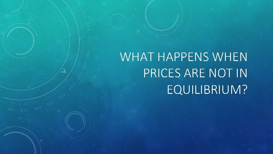 WHAT HAPPENS WHEN PRICES ARE NOT IN EQUILIBRIUM? 