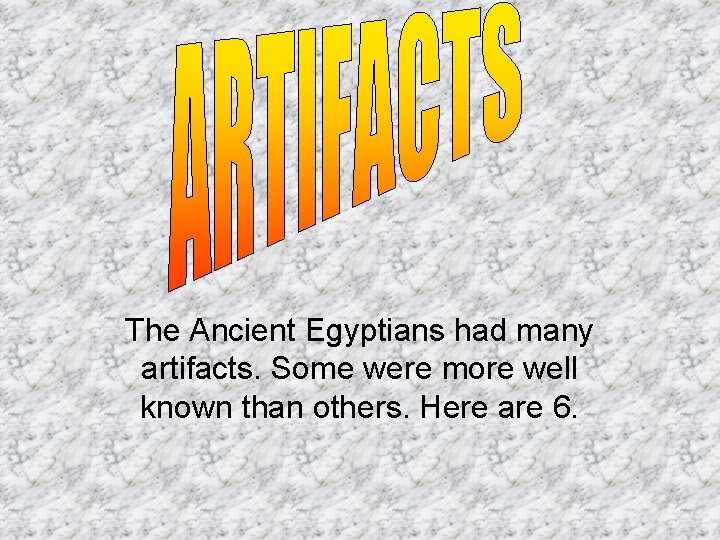 The Ancient Egyptians had many artifacts. Some were more well known than others. Here