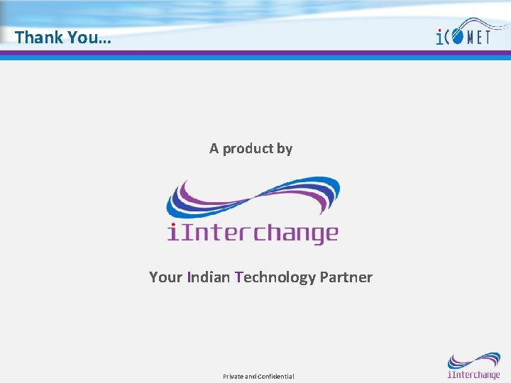 Thank You… A product by Your Indian Technology Partner Private and Confidential 