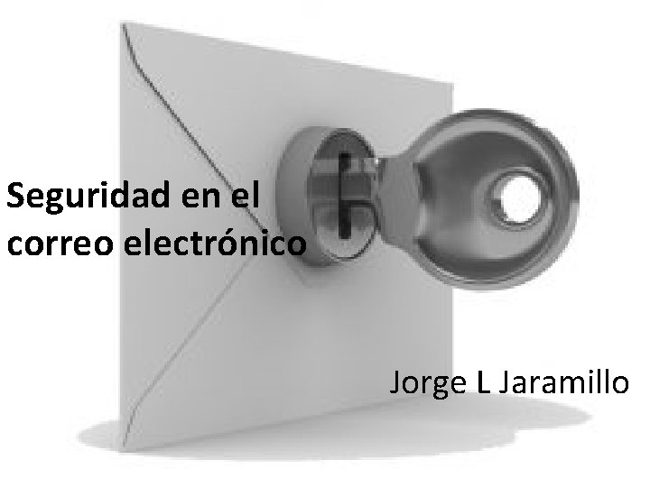 Seguridad en el correo electrónico Jorge L Jaramillo 