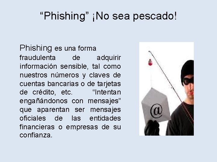 “Phishing” ¡No sea pescado! Phishing es una forma fraudulenta de adquirir información sensible, tal