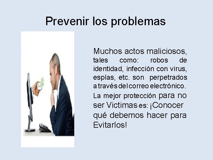 Prevenir los problemas Muchos actos maliciosos, tales como: robos de identidad, infección con virus,