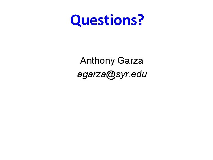 Questions? Anthony Garza agarza@syr. edu 