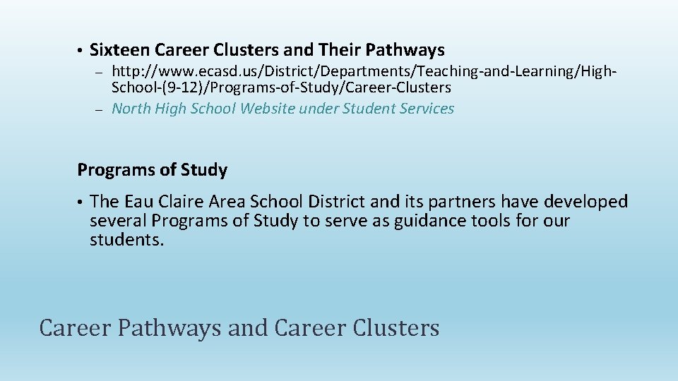  • Sixteen Career Clusters and Their Pathways http: //www. ecasd. us/District/Departments/Teaching-and-Learning/High. School-(9 -12)/Programs-of-Study/Career-Clusters