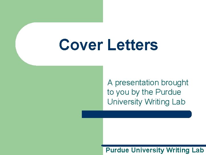 Cover Letters A presentation brought to you by the Purdue University Writing Lab 