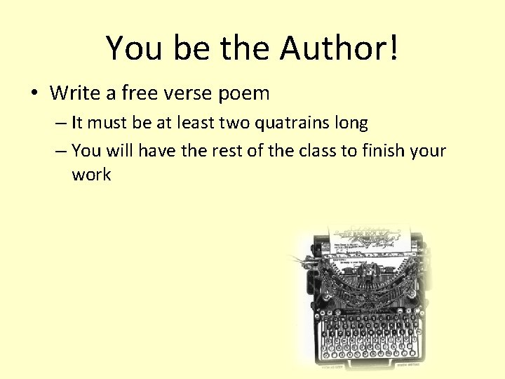 You be the Author! • Write a free verse poem – It must be