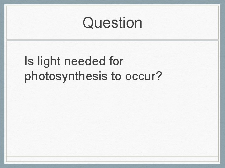 Question Is light needed for photosynthesis to occur? 
