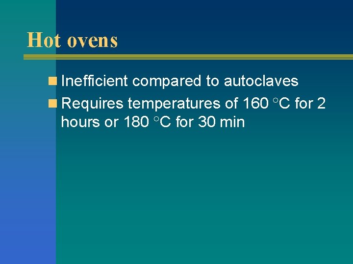 Hot ovens n Inefficient compared to autoclaves n Requires temperatures of 160 C for