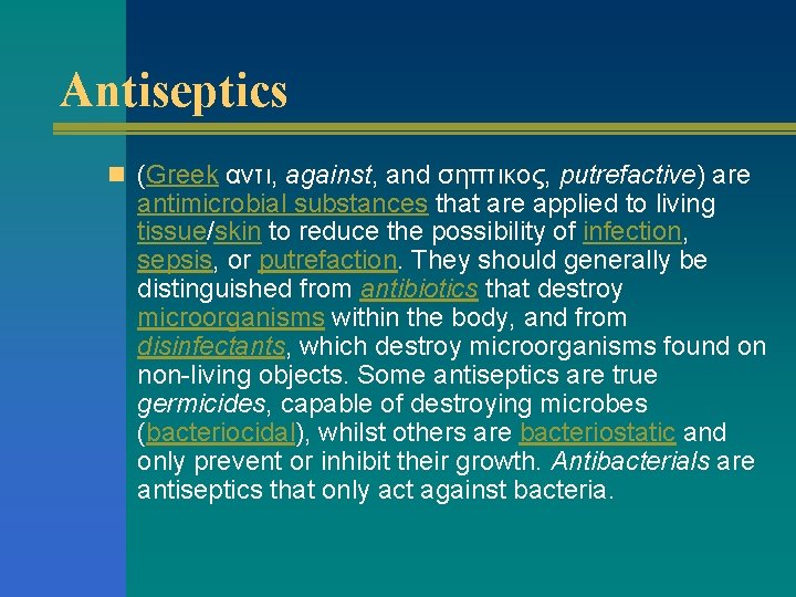 Antiseptics n (Greek αντι, against, and σηπτικος, putrefactive) are antimicrobial substances that are applied