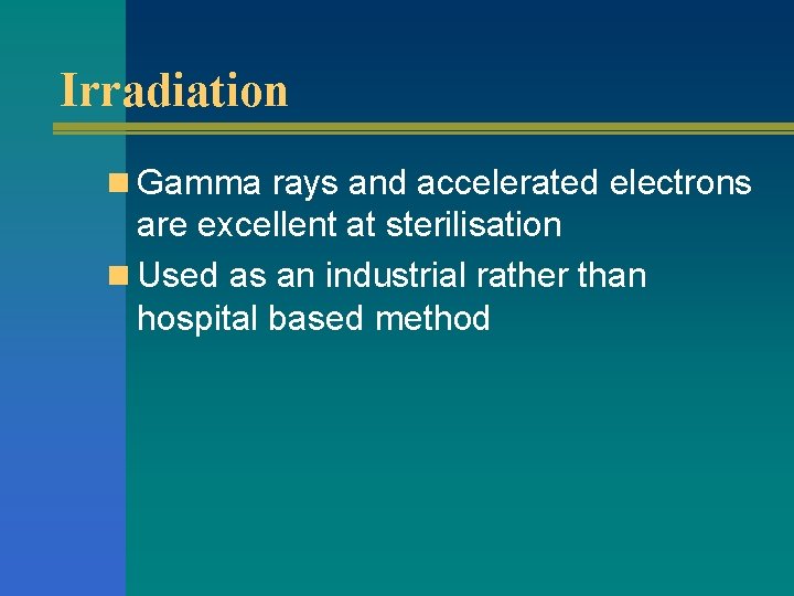 Irradiation n Gamma rays and accelerated electrons are excellent at sterilisation n Used as