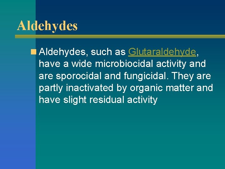 Aldehydes n Aldehydes, such as Glutaraldehyde, have a wide microbiocidal activity and are sporocidal