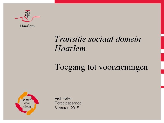 Transitie sociaal domein Haarlem Toegang tot voorzieningen Piet Haker Participatieraad 6 januari 2015 