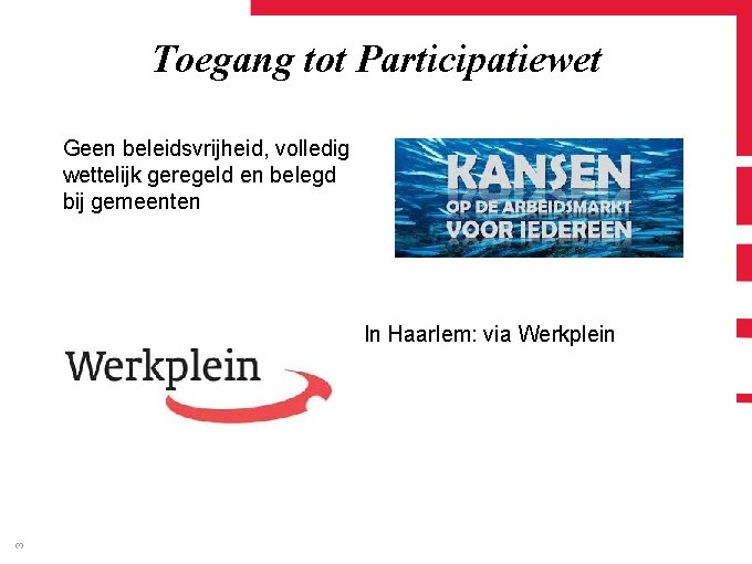 Toegang tot Participatiewet Geen beleidsvrijheid, volledig wettelijk geregeld en belegd bij gemeenten 3 In