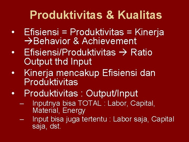 Produktivitas & Kualitas • Efisiensi = Produktivitas = Kinerja Behavior & Achievement • Efisiensi/Produktivitas