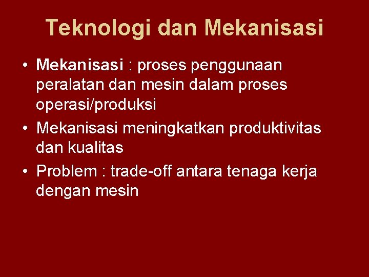 Teknologi dan Mekanisasi • Mekanisasi : proses penggunaan peralatan dan mesin dalam proses operasi/produksi