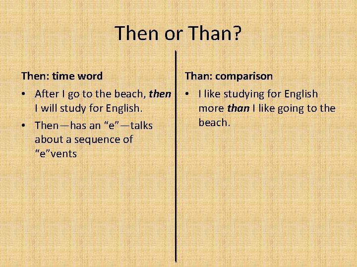 Then or Than? Then: time word Than: comparison • After I go to the