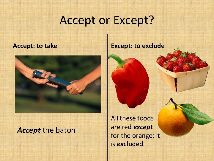 Accept or Except? Accept: to take Accept the baton! Except: to exclude All these