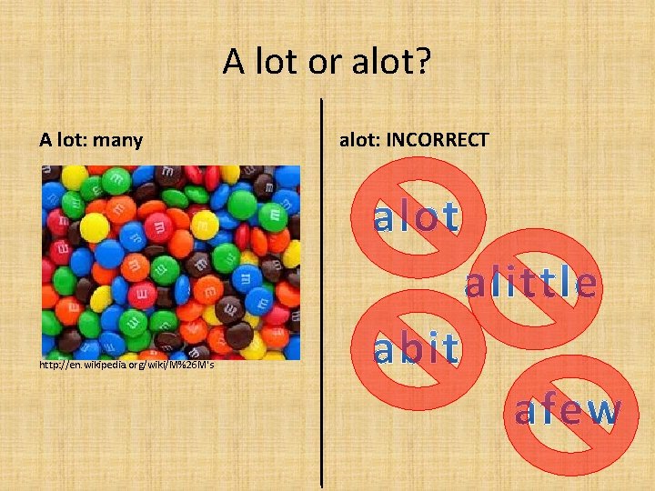 A lot or alot? A lot: many http: //en. wikipedia. org/wiki/M%26 M's alot: INCORRECT