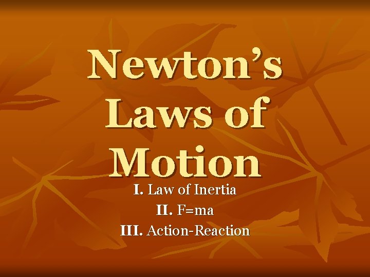 Newton’s Laws of Motion I. Law of Inertia II. F=ma III. Action-Reaction 