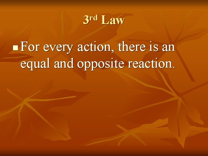 3 rd Law n For every action, there is an equal and opposite reaction.
