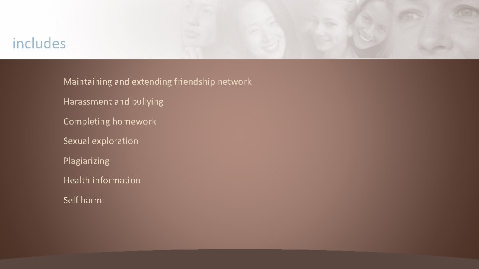 includes Maintaining and extending friendship network Harassment and bullying Completing homework Sexual exploration Plagiarizing