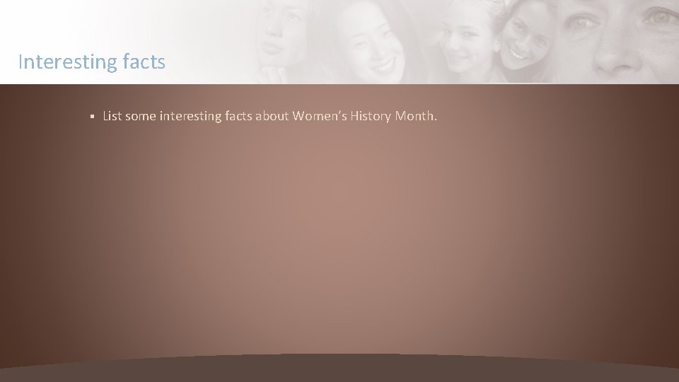 Interesting facts § List some interesting facts about Women’s History Month. 