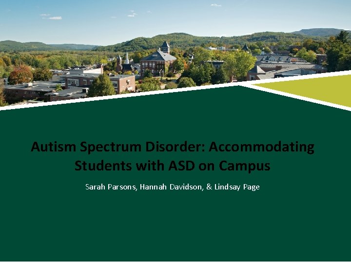 Autism Spectrum Disorder: Accommodating Students with ASD on Campus Sarah Parsons, Hannah Davidson, &