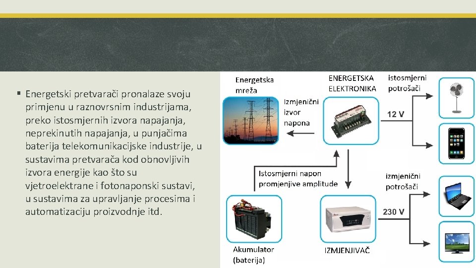 § Energetski pretvarači pronalaze svoju primjenu u raznovrsnim industrijama, preko istosmjernih izvora napajanja, neprekinutih