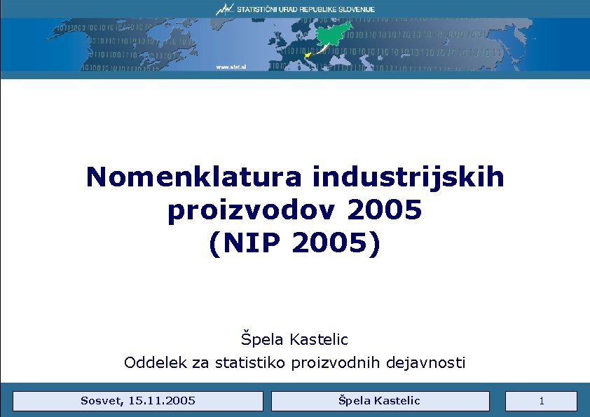 Nomenklatura industrijskih proizvodov 2005 (NIP 2005) Špela Kastelic Oddelek za statistiko proizvodnih dejavnosti Sosvet,