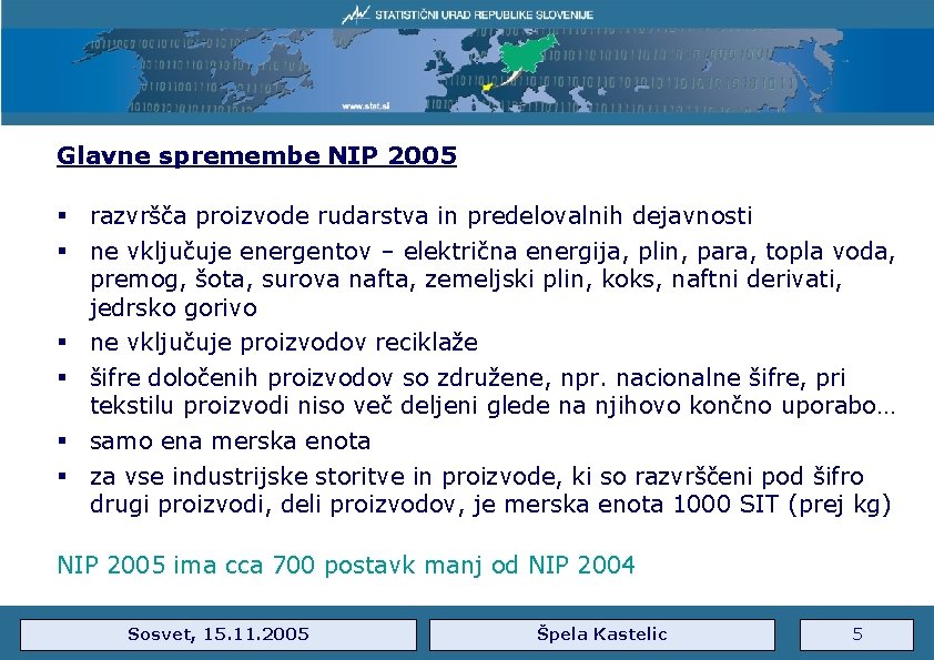 Glavne spremembe NIP 2005 § razvršča proizvode rudarstva in predelovalnih dejavnosti § ne vključuje