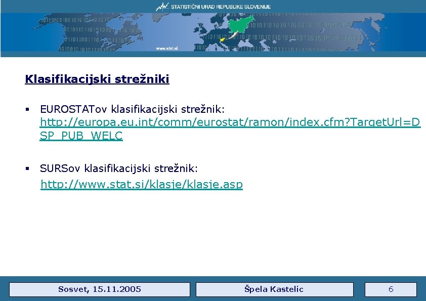 Klasifikacijski strežniki § EUROSTATov klasifikacijski strežnik: http: //europa. eu. int/comm/eurostat/ramon/index. cfm? Target. Url=D SP_PUB_WELC
