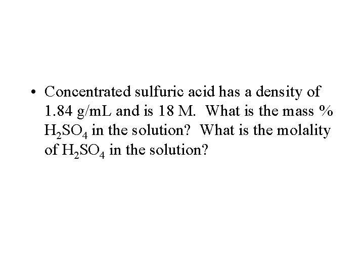  • Concentrated sulfuric acid has a density of 1. 84 g/m. L and