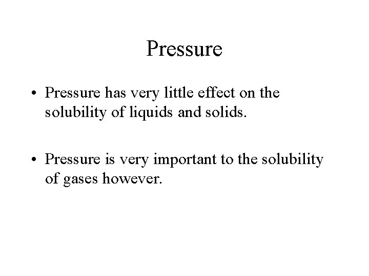 Pressure • Pressure has very little effect on the solubility of liquids and solids.
