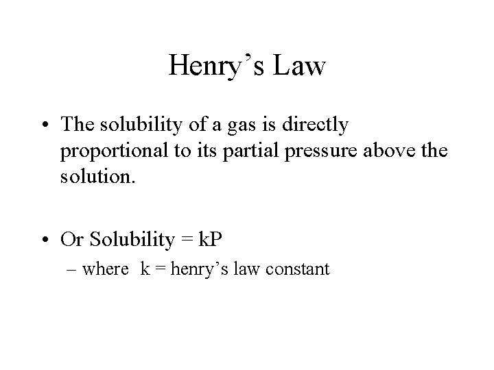 Henry’s Law • The solubility of a gas is directly proportional to its partial