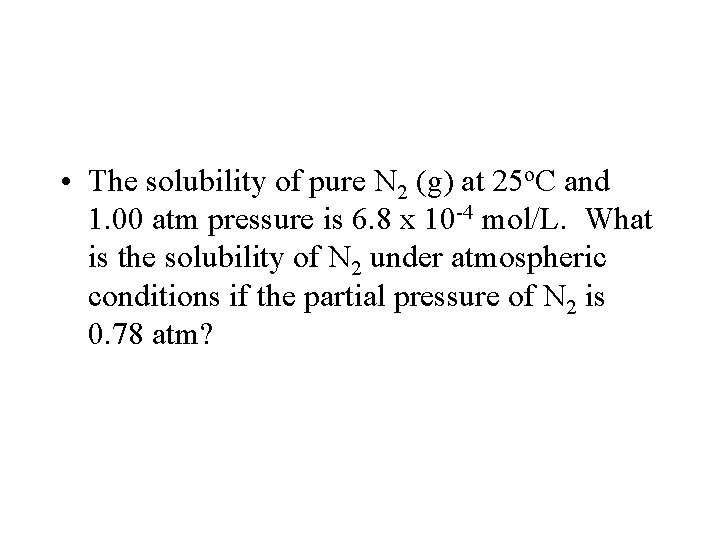  • The solubility of pure N 2 (g) at 25 o. C and