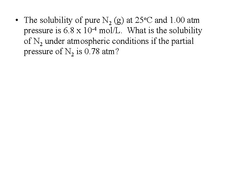  • The solubility of pure N 2 (g) at 25 o. C and