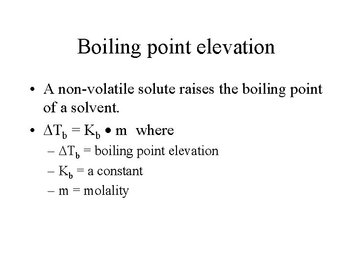 Boiling point elevation • A non-volatile solute raises the boiling point of a solvent.
