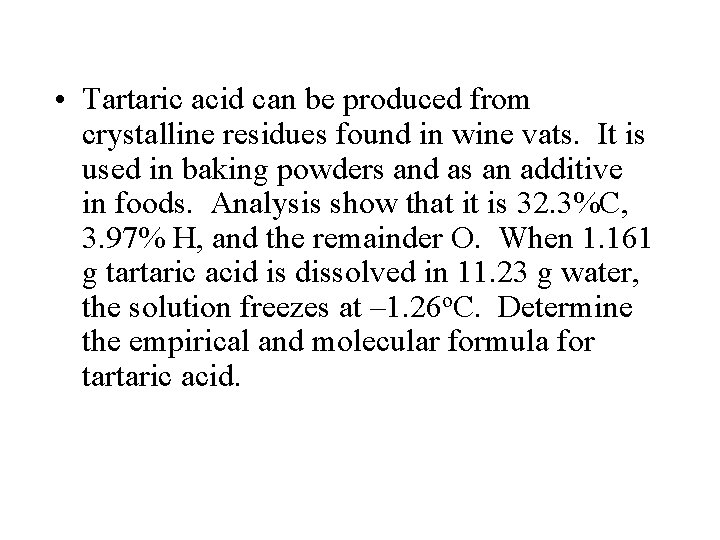  • Tartaric acid can be produced from crystalline residues found in wine vats.