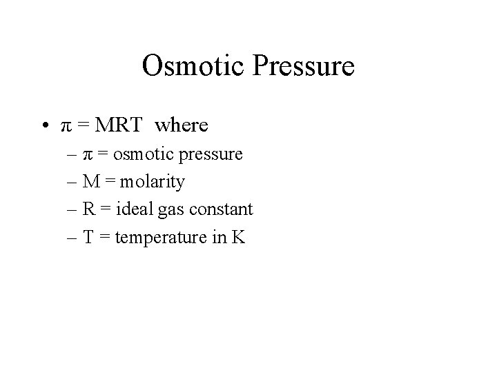 Osmotic Pressure • π = MRT where – π = osmotic pressure – M