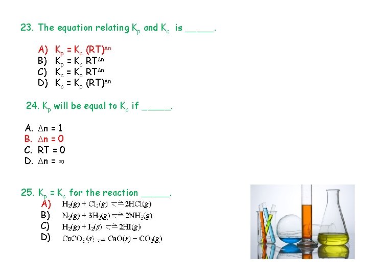 23. The equation relating Kp and Kc is _____. A) B) C) D) Kp