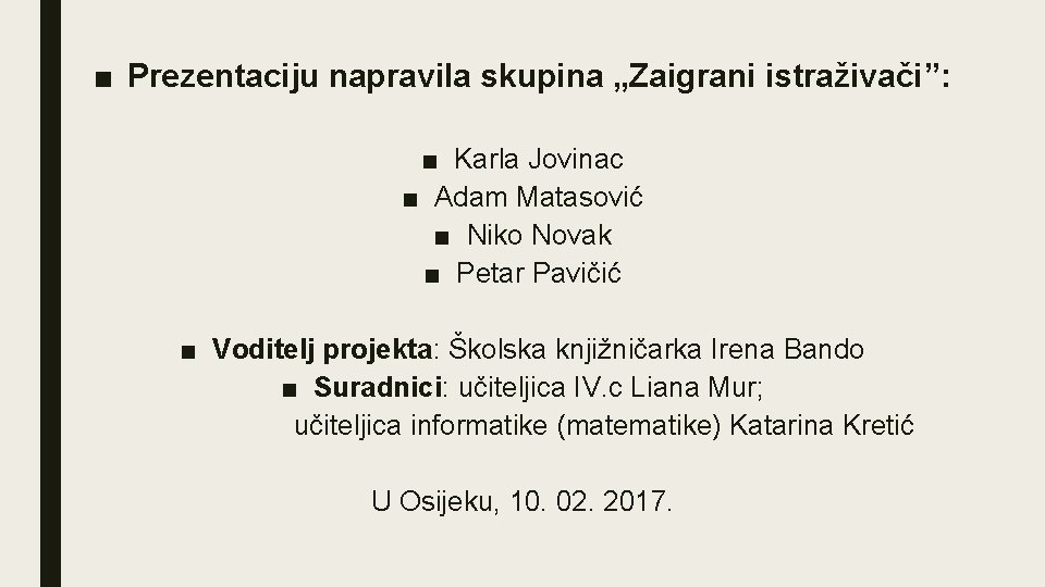 ■ Prezentaciju napravila skupina „Zaigrani istraživači”: ■ Karla Jovinac ■ Adam Matasović ■ Niko