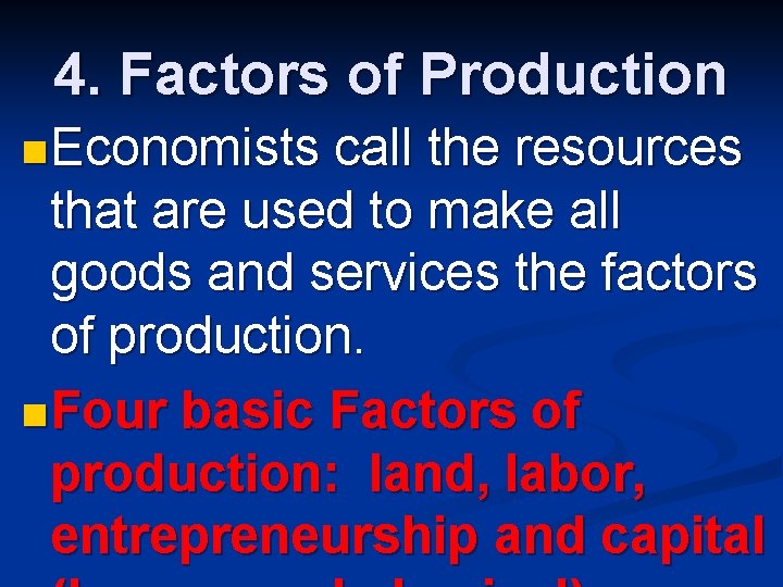 4. Factors of Production n Economists call the resources that are used to make